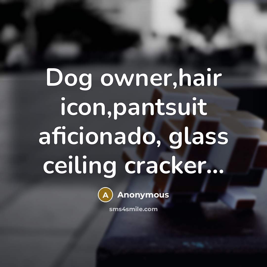 “Dog owner,hair icon,pantsuit aficionado, glass ceiling cracker...” quote by Anonymous