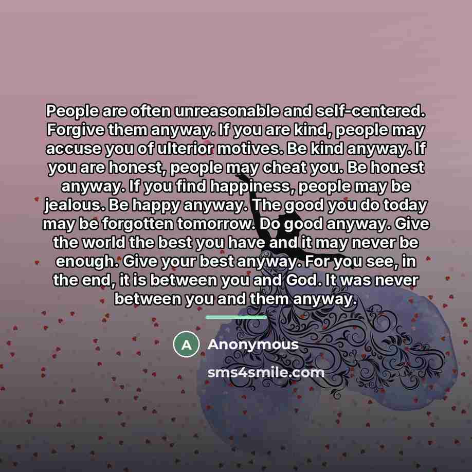 “People are often unreasonable and self-centered. Forgive them anyway. If…” quote by Anonymous