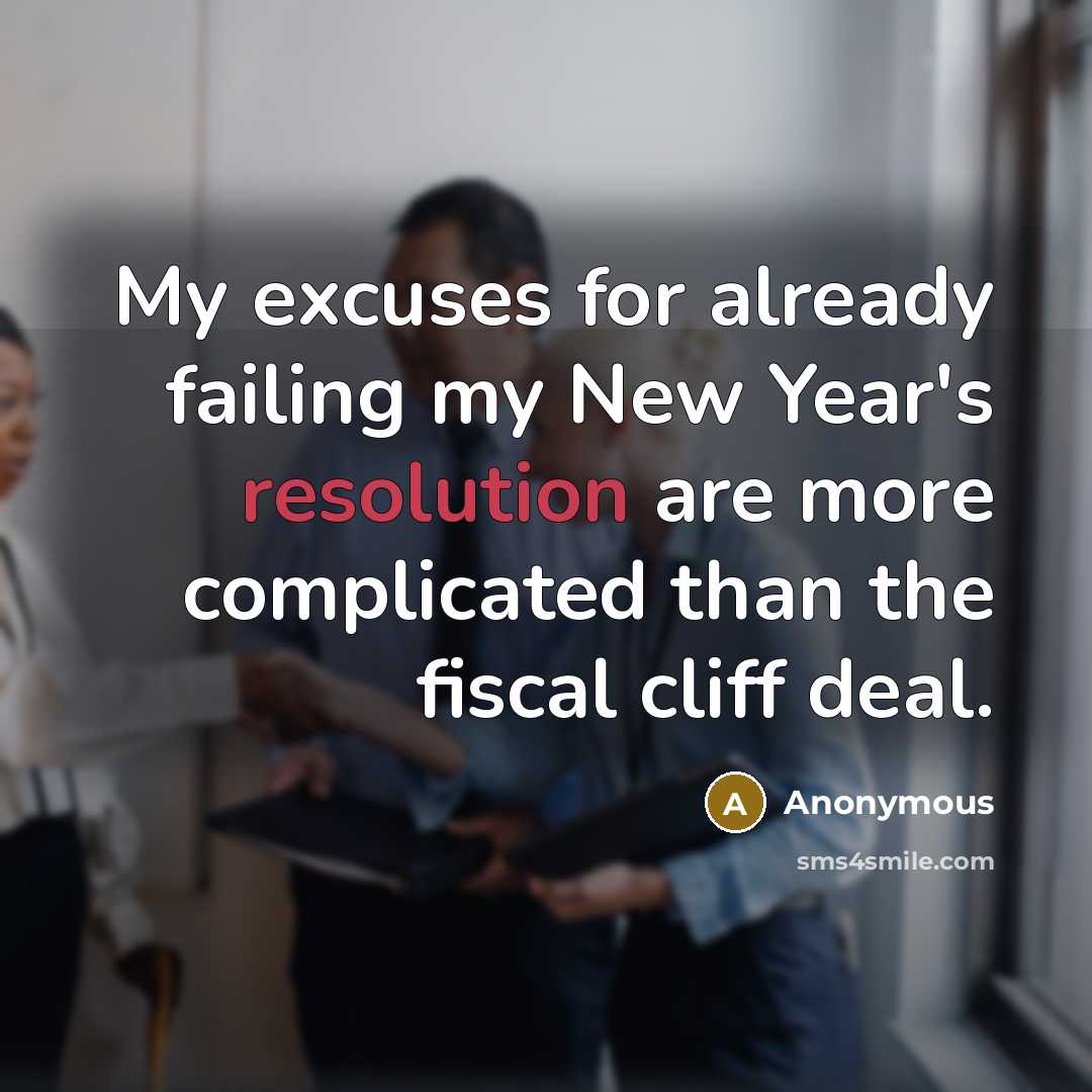 “My excuses for already failing my New Year's resolution are…” quote by Anonymous