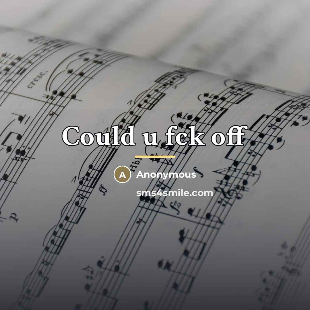 “Could u fck off…” quote by Anonymous