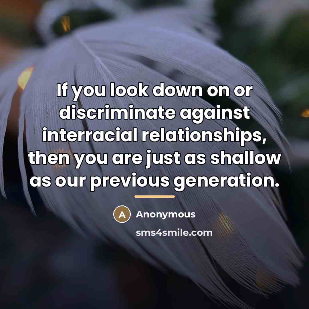 “If you look down on or discriminate against interracial relationships,…” quote by Anonymous