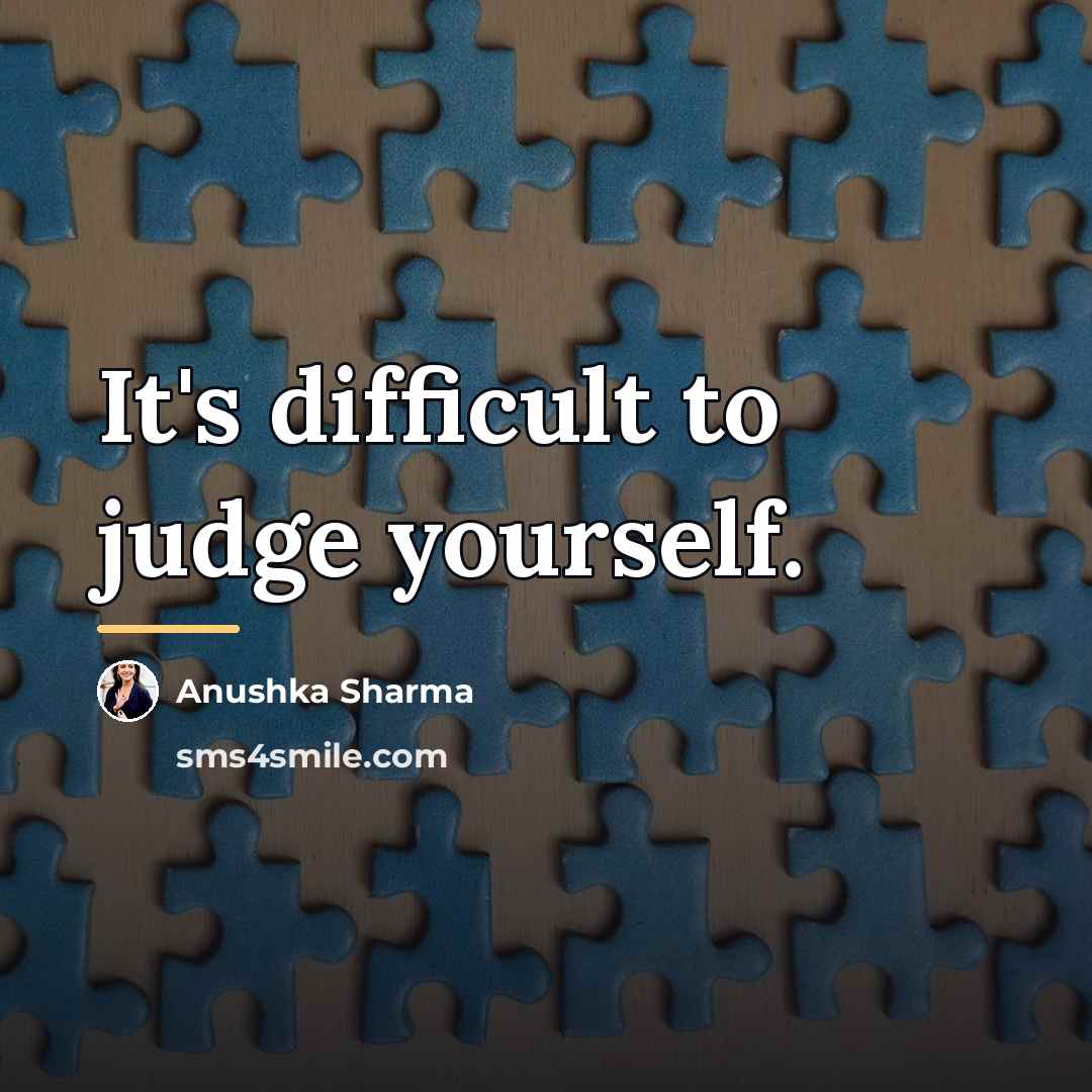 “It's difficult to judge yourself.…” quote by Anushka Sharma
