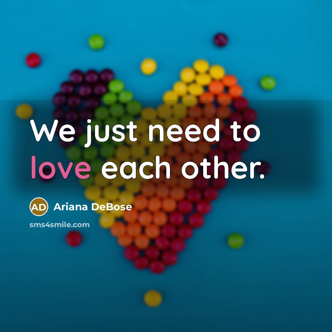“We just need to love each other.…” quote by Ariana DeBose