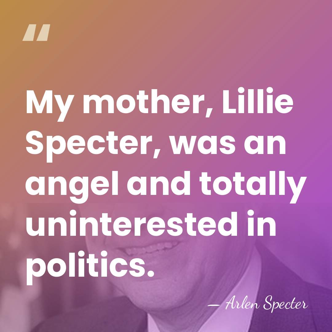My mother, Lillie Specter, was an angel and totally uninterested in politics. - Arlen Specter