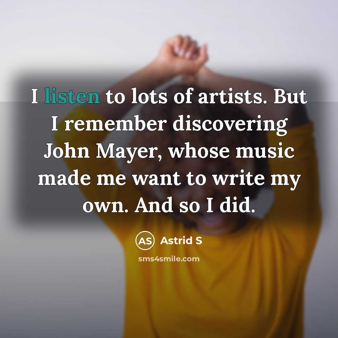 “I listen to lots of artists. But I remember discovering…” quote by Astrid S