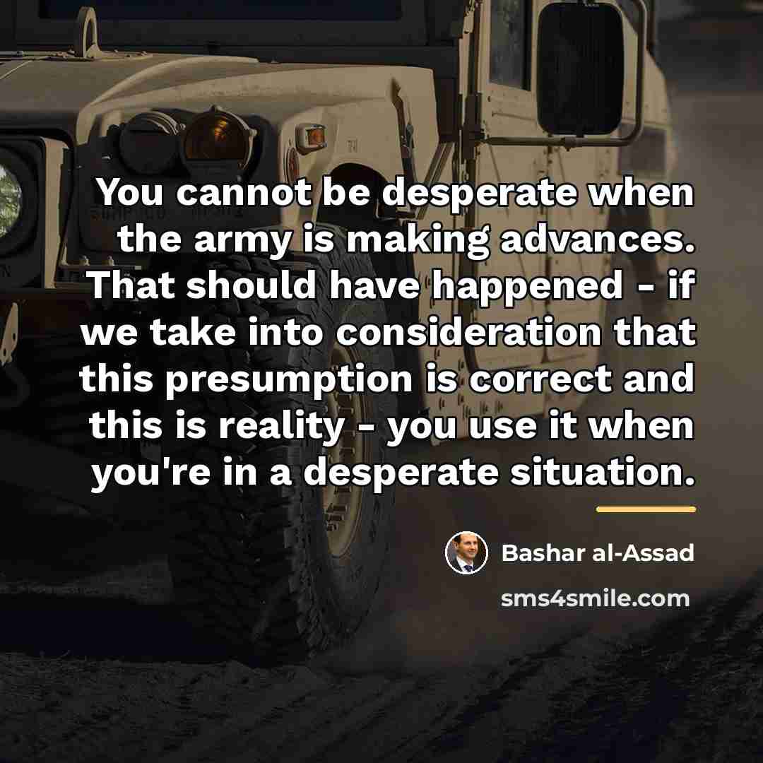 “You cannot be desperate when the army is making advances.…” quote by Bashar al-Assad