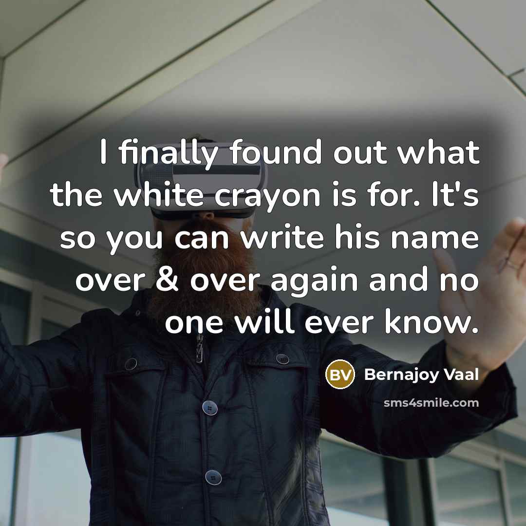 “I finally found out what the white crayon is for.…” quote by Bernajoy Vaal