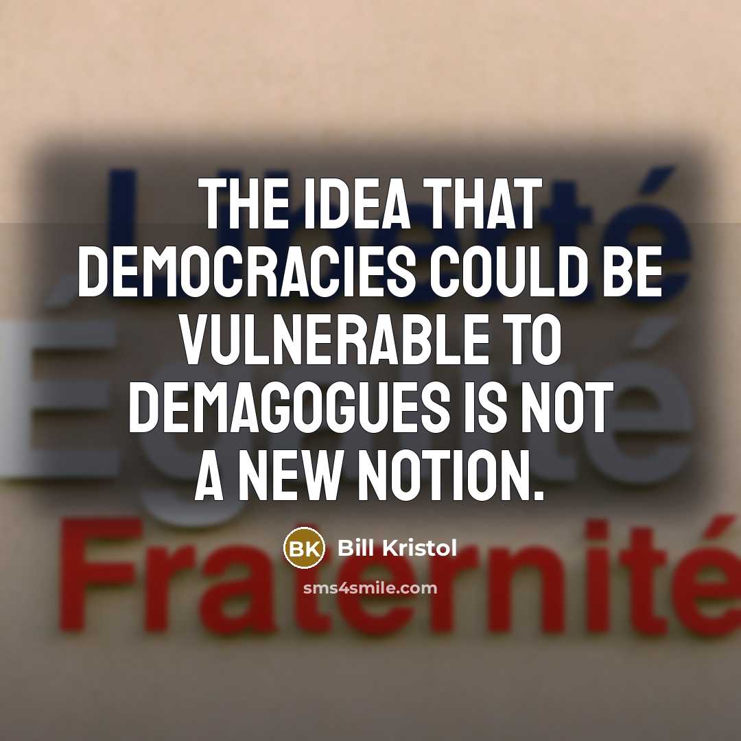 “The idea that democracies could be vulnerable to demagogues is…” quote by Bill Kristol