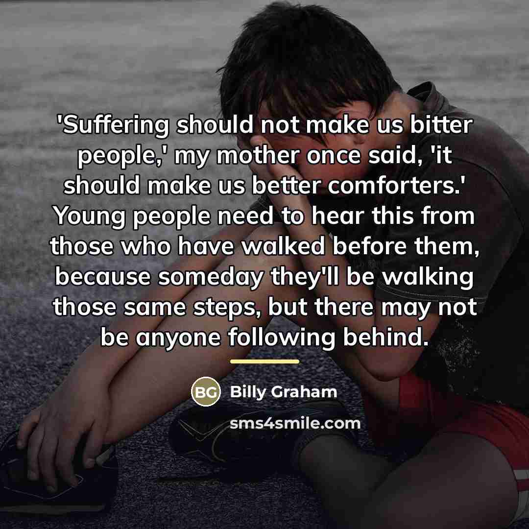 “'Suffering should not make us bitter people,' my mother once…” quote by Billy Graham