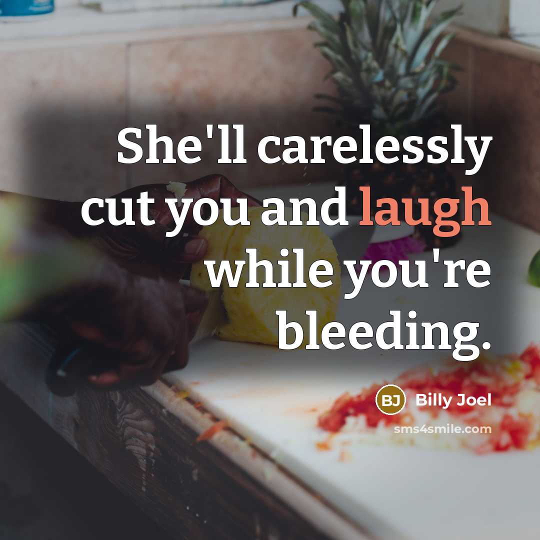 “She'll carelessly cut you and laugh while you're bleeding.…” quote by Billy Joel