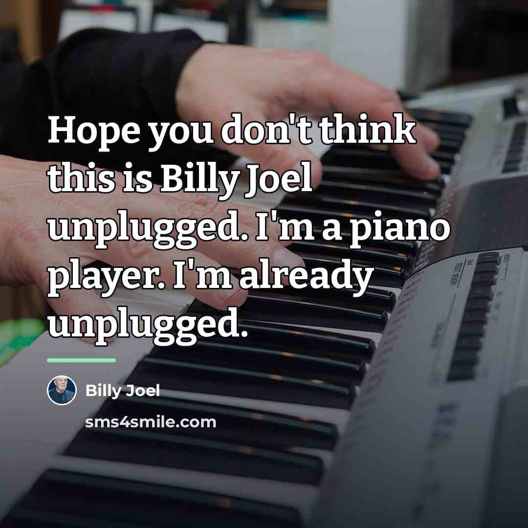 “Hope you don't think this is Billy Joel unplugged. I'm…” quote by Billy Joel