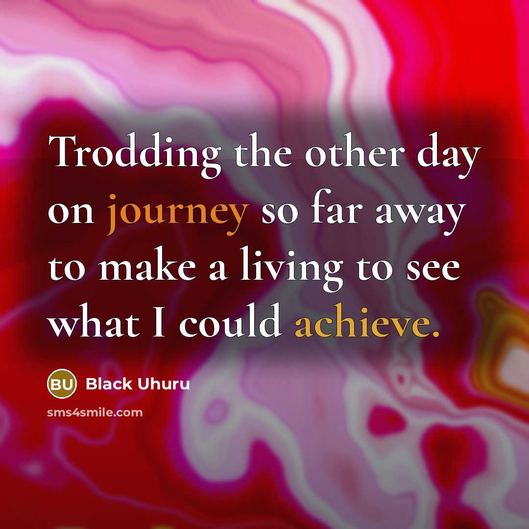 “Trodding the other day on journey so far away to…” quote by Black Uhuru