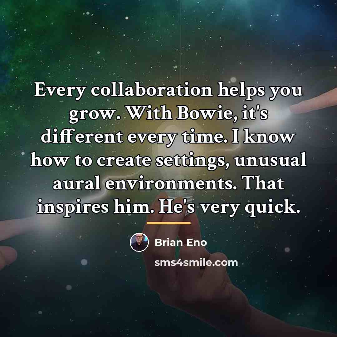 “Every collaboration helps you grow. With Bowie, it's different every…” quote by Brian Eno