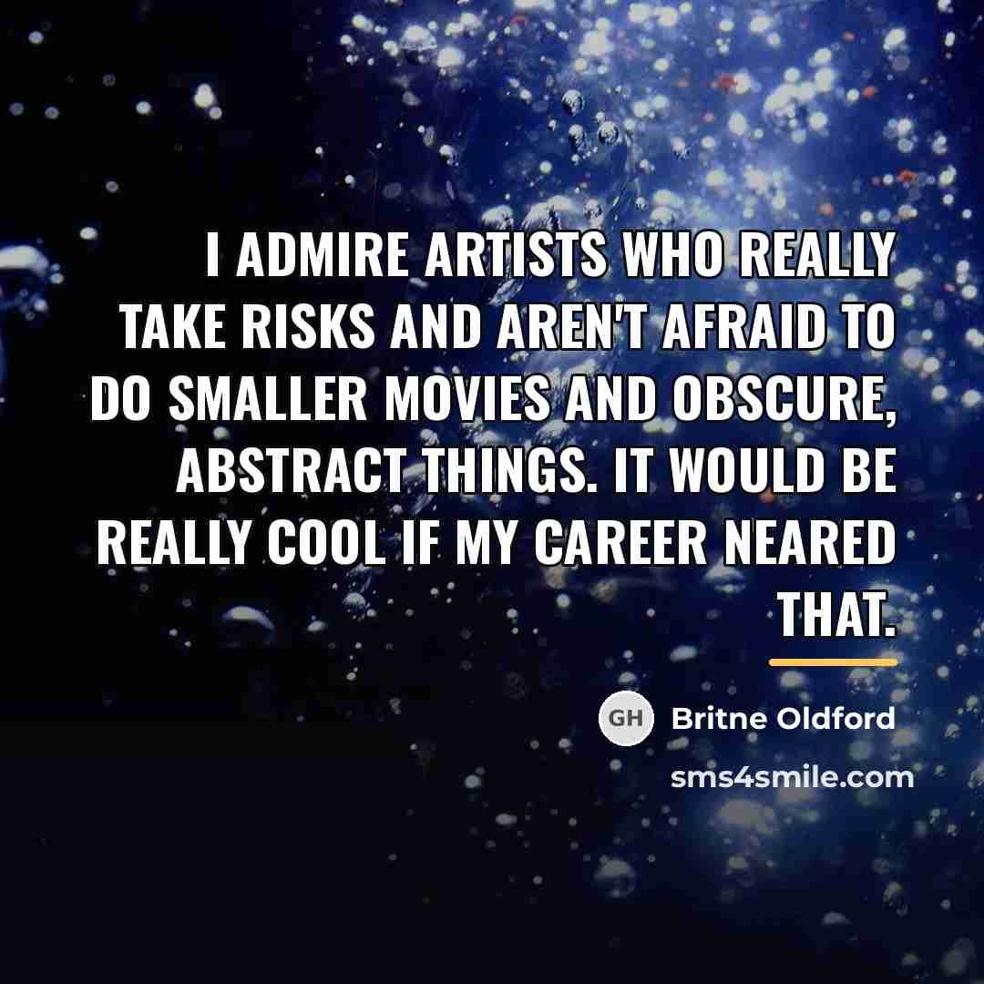 “I admire artists who really take risks and aren't afraid…” quote by Britne Oldford