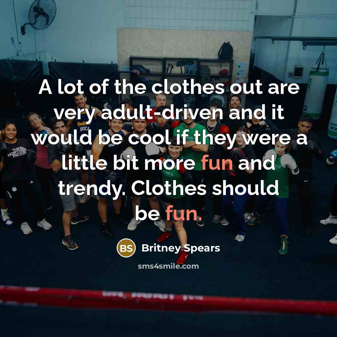“A lot of the clothes out are very adult-driven and…” quote by Britney Spears