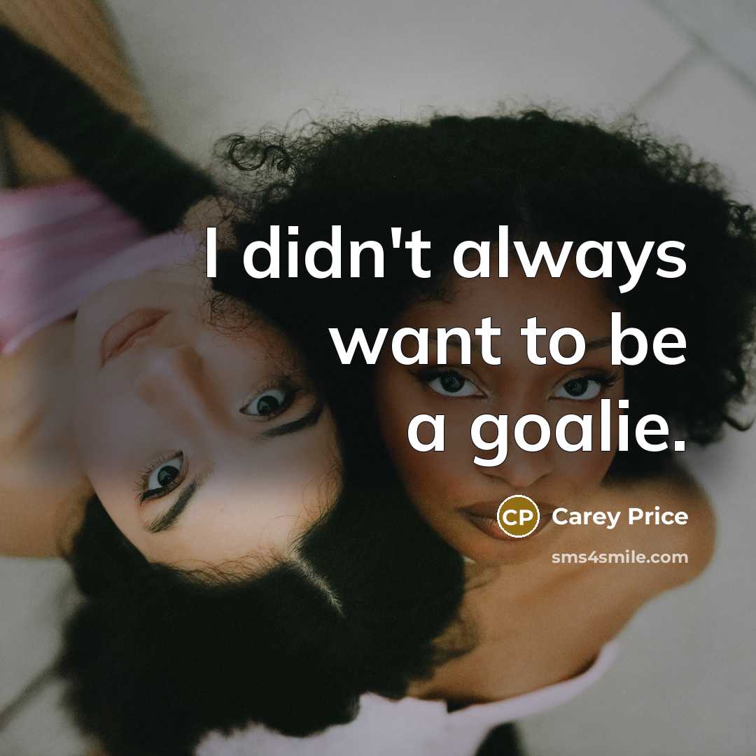 “I didn't always want to be a goalie.…” quote by Carey Price