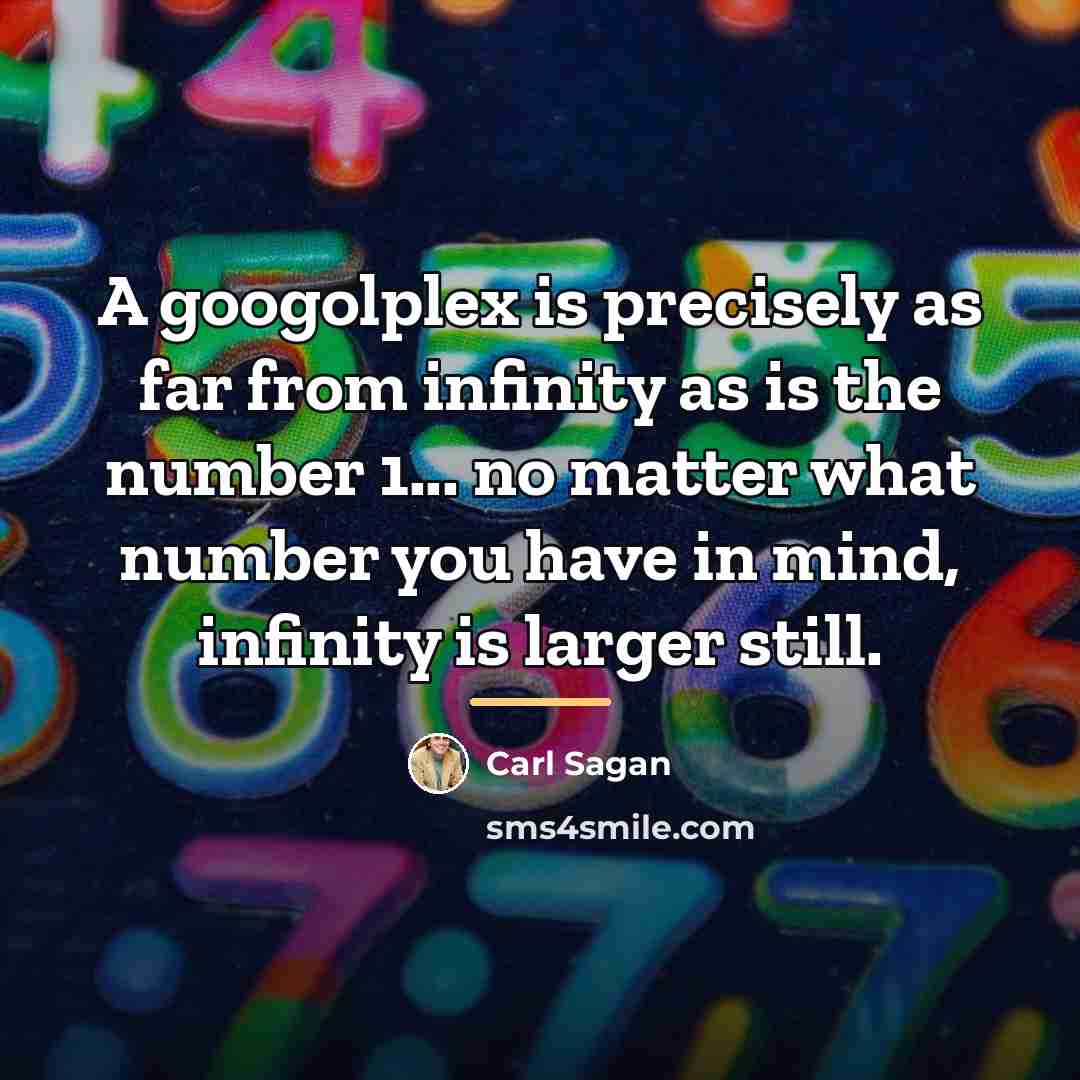 “A googolplex is precisely as far from infinity as is…” quote by Carl Sagan