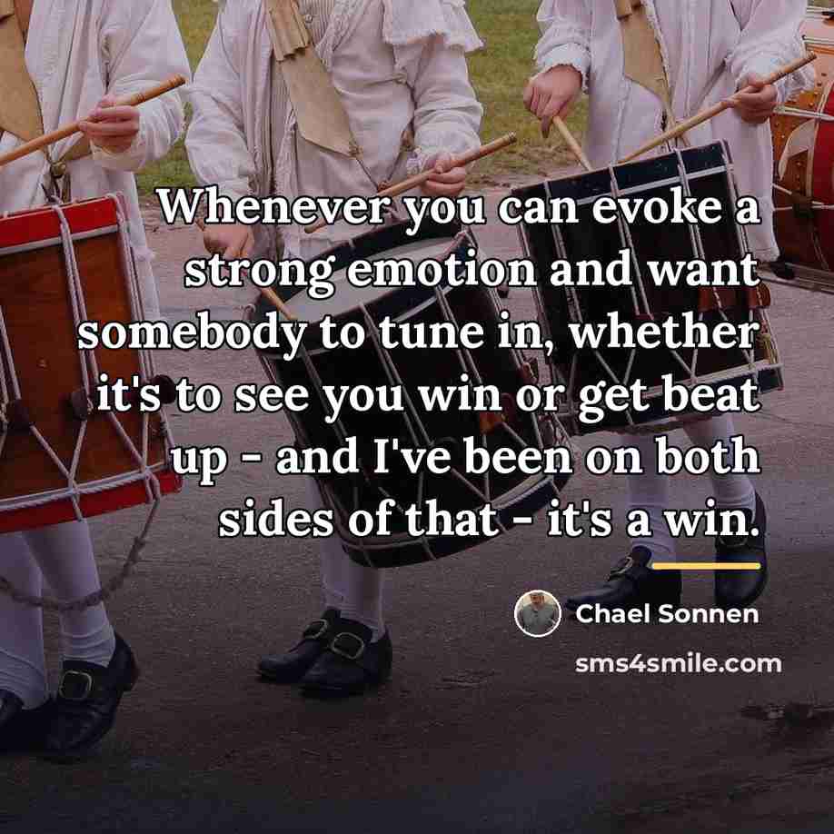 “Whenever you can evoke a strong emotion and want somebody…” quote by Chael Sonnen