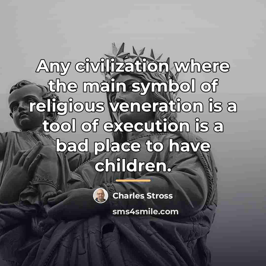 “Any civilization where the main symbol of religious veneration is…” quote by Charles Stross