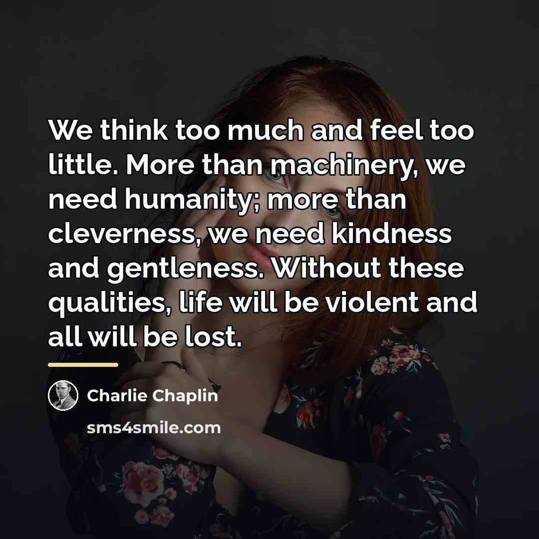 “We think too much and feel too little. More than…” quote by Charlie Chaplin