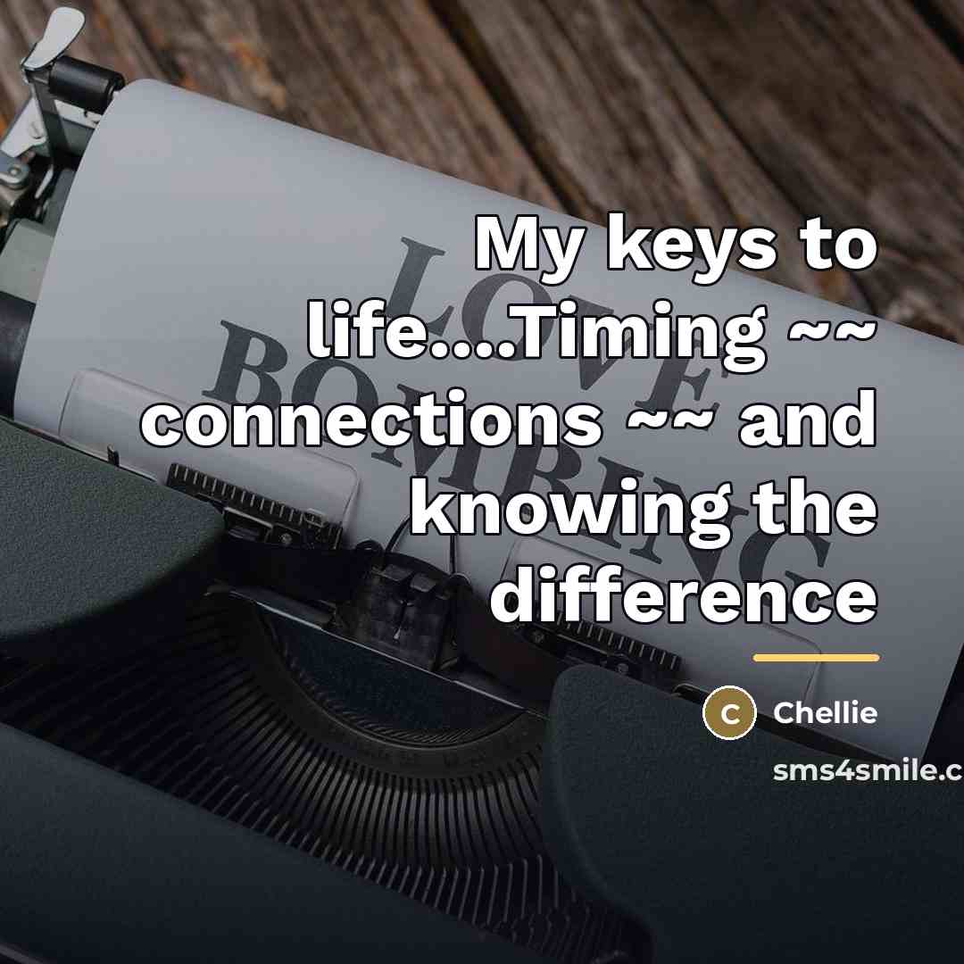 “My keys to life....Timing ~~ connections ~~ and knowing the…” quote by Chellie