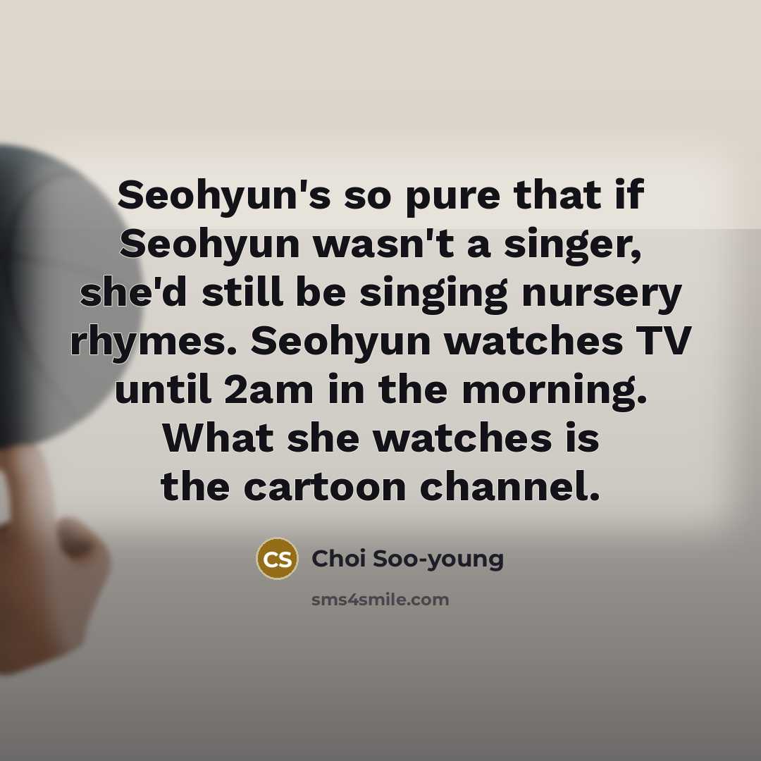 “Seohyun's so pure that if Seohyun wasn't a singer, she'd…” quote by Choi Soo-young