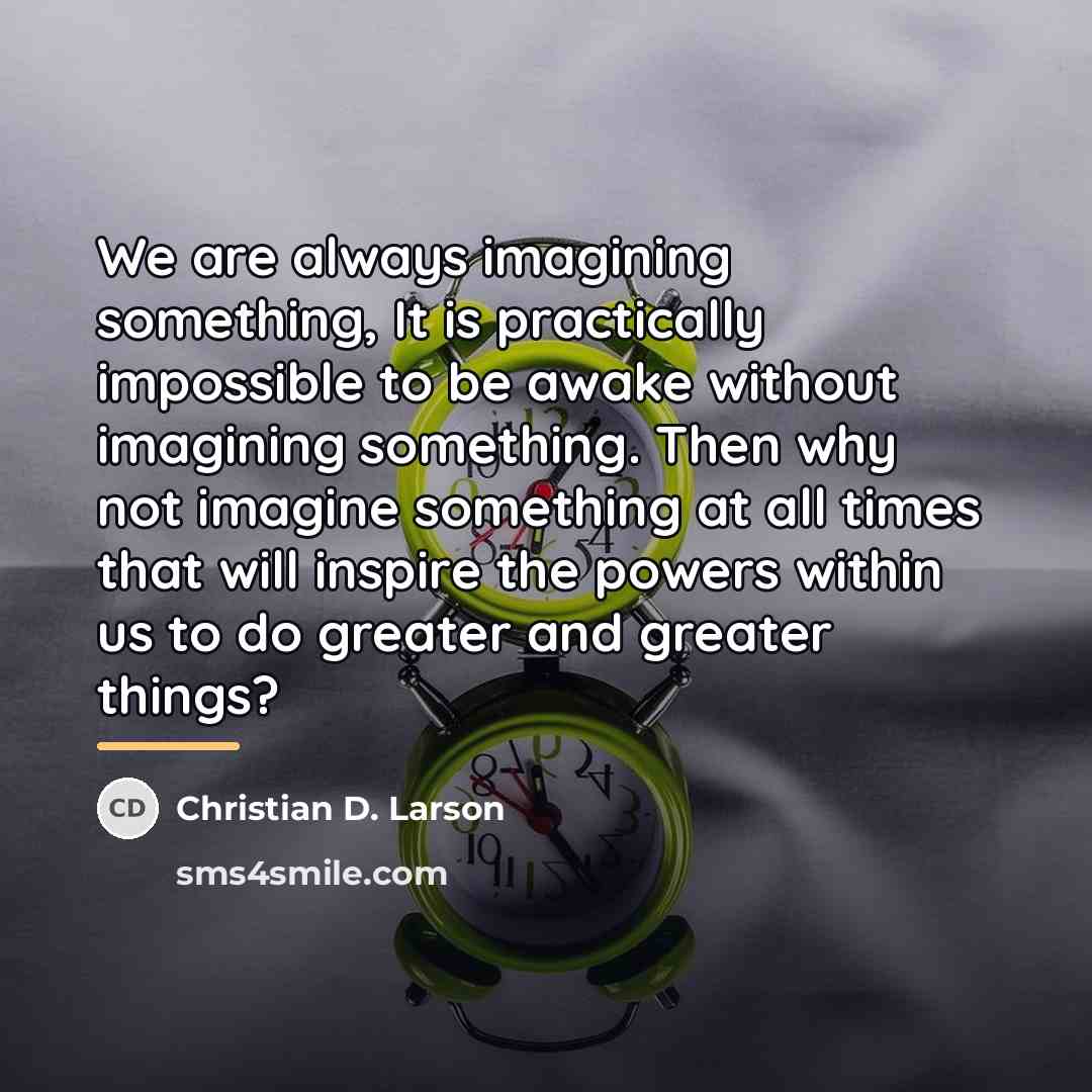 “We are always imagining something, It is practically impossible to…” quote by Christian D. Larson