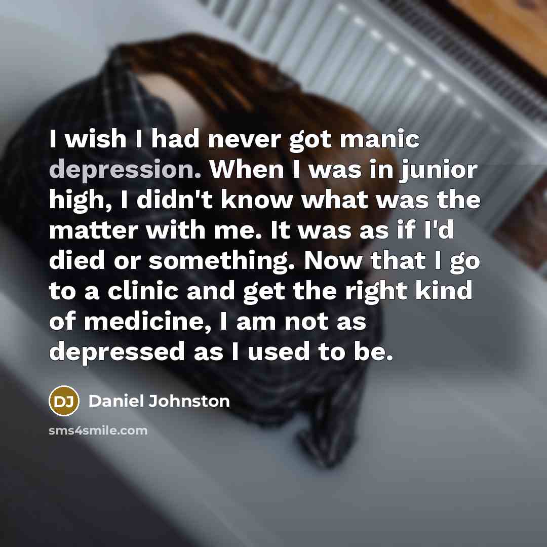 “I wish I had never got manic depression. When I…” quote by Daniel Johnston
