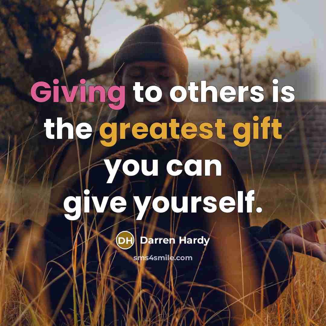 “Giving to others is the greatest gift you can give…” quote by Darren Hardy