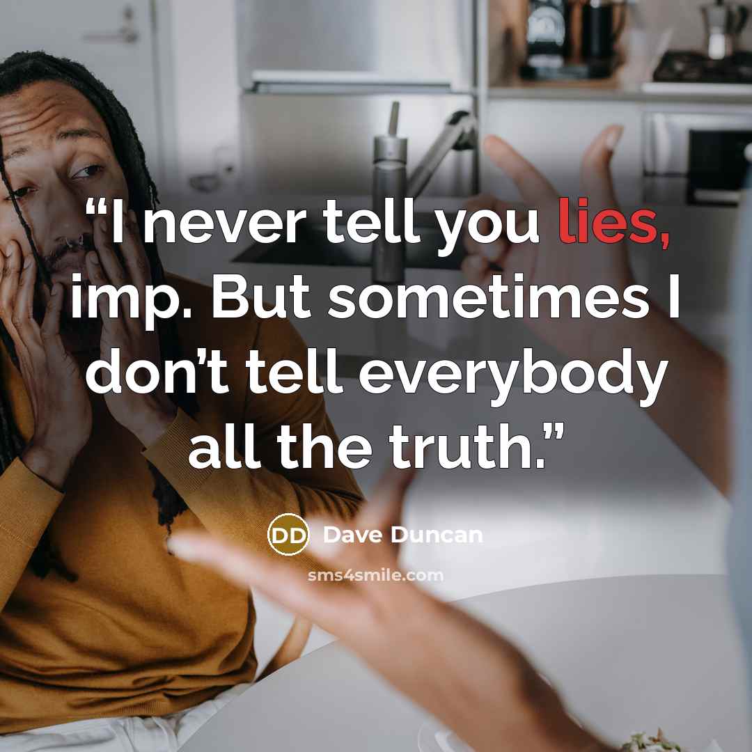 “I never tell you lies, imp. But sometimes I don’t tell everybody all the truth.” quote by Dave Duncan