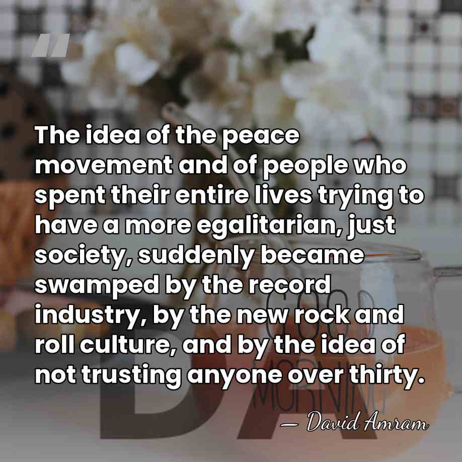 The idea of the peace movement and of people who spent their&hellip; - David Amram