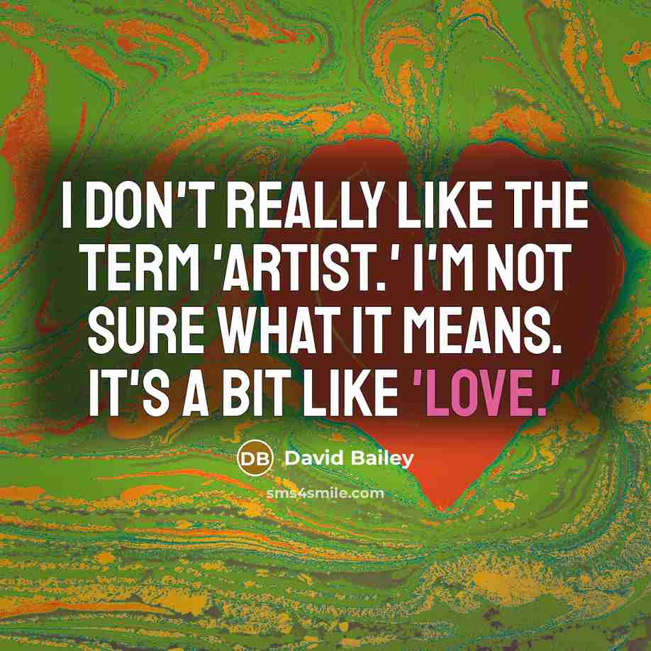 “I don't really like the term 'artist.' I'm not sure…” quote by David Bailey