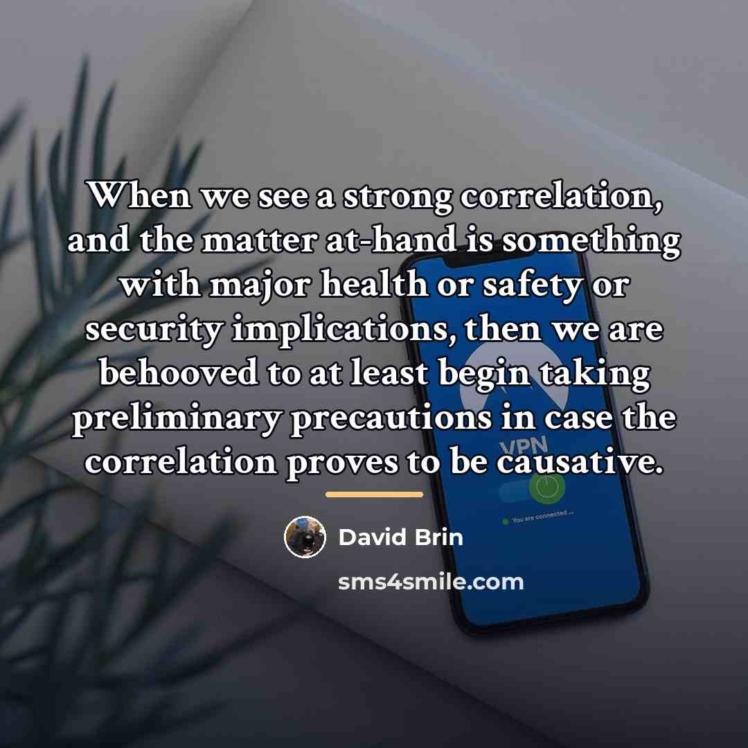 “When we see a strong correlation, and the matter at-hand…” quote by David Brin
