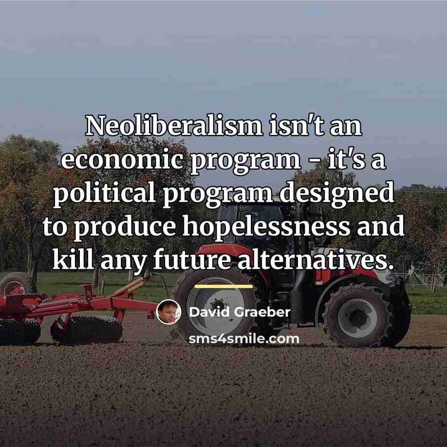 “Neoliberalism isn't an economic program - it's a political program…” quote by David Graeber
