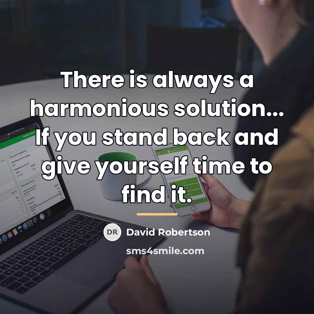 “There is always a harmonious solution... If you stand back…” quote by David Robertson
