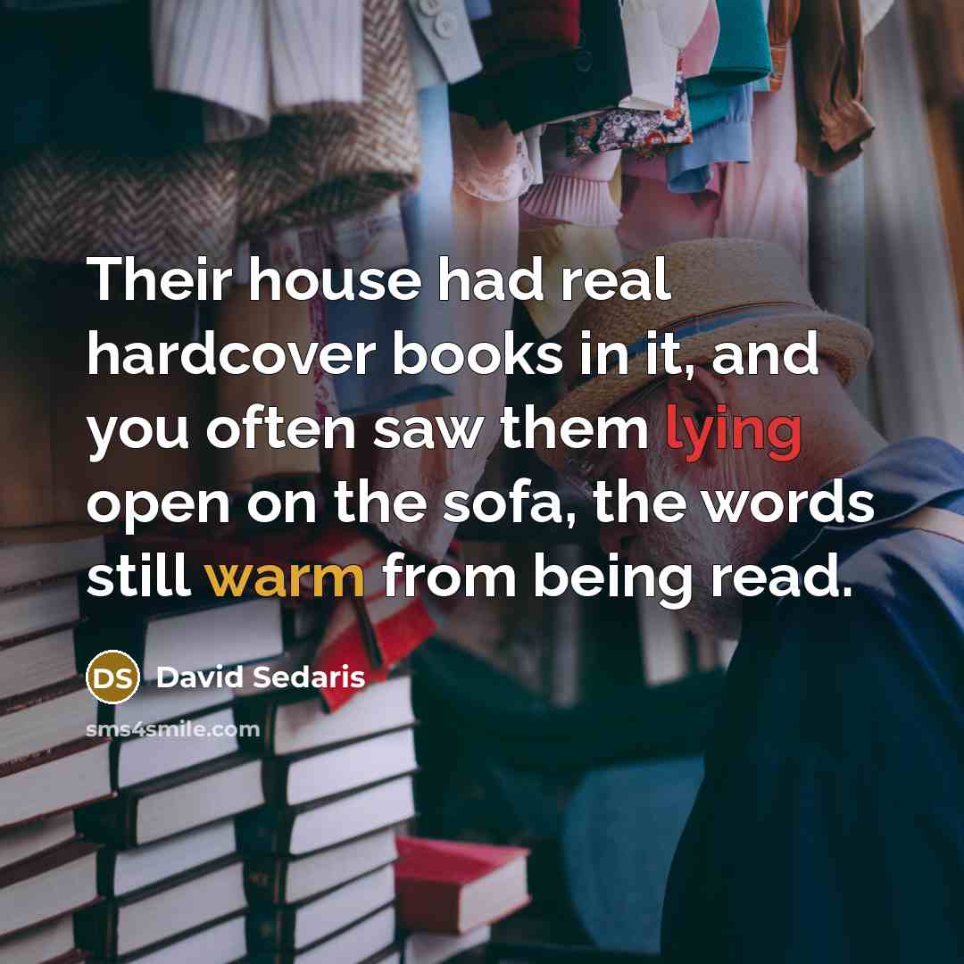 “Their house had real hardcover books in it, and you…” quote by David Sedaris