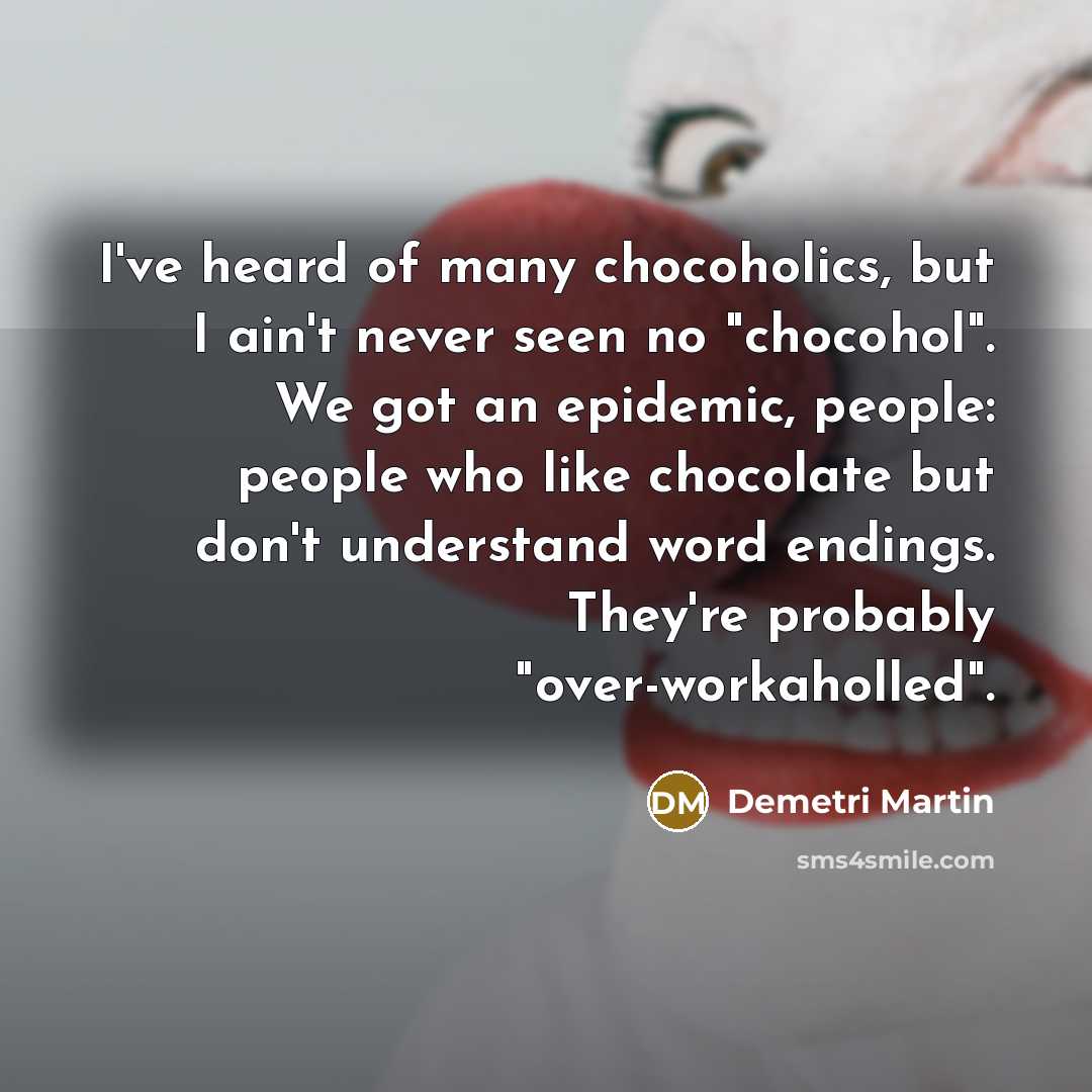 “I've heard of many chocoholics, but I ain't never seen…” quote by Demetri Martin