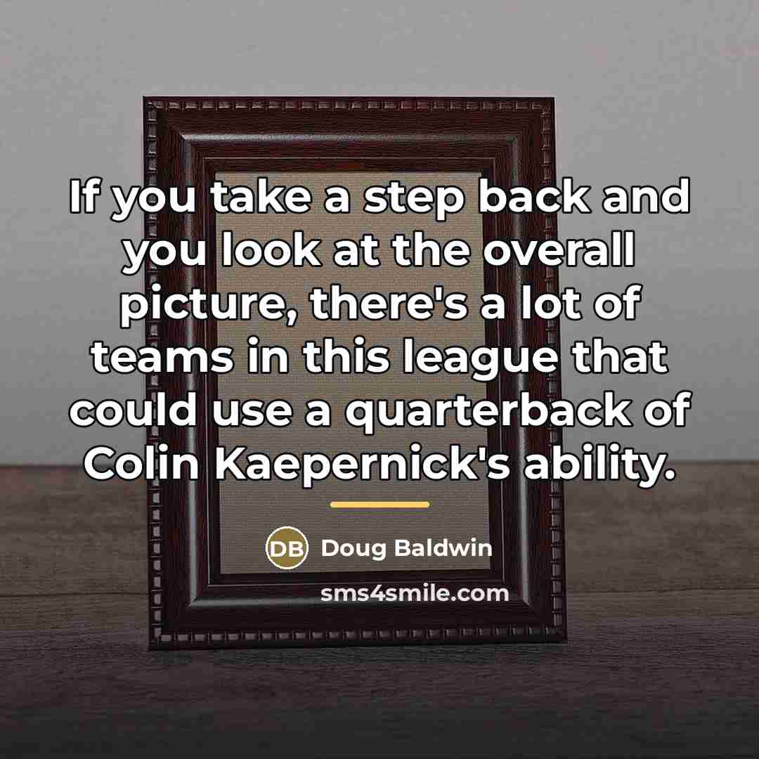“If you take a step back and you look at…” quote by Doug Baldwin