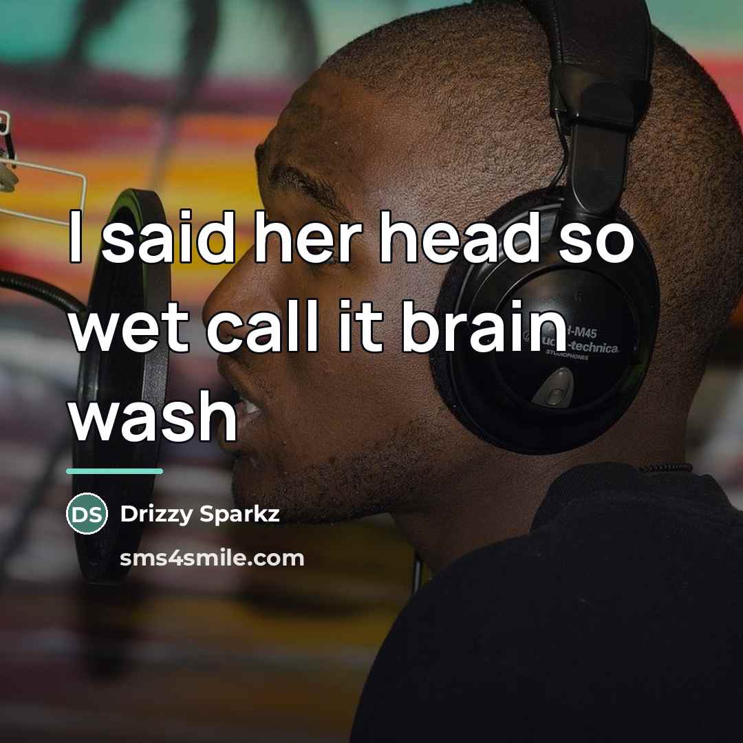 “I said her head so wet call it brain wash…” quote by Drizzy Sparkz
