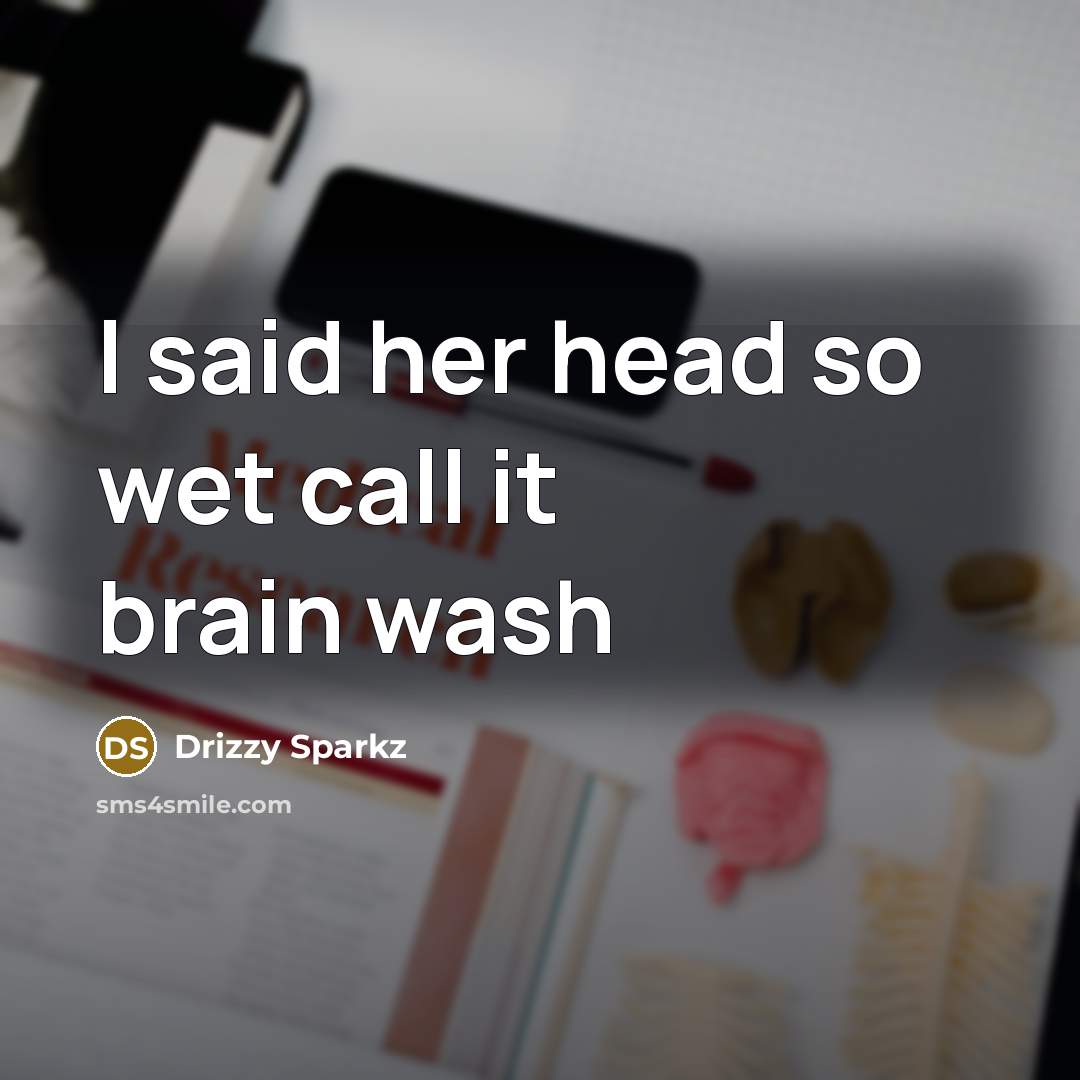 “I said her head so wet call it brain wash” quote by Drizzy Sparkz