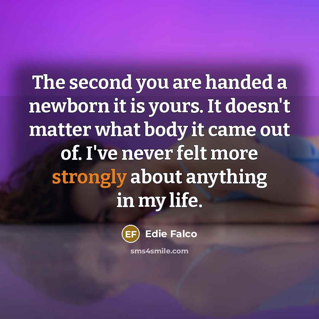 “The second you are handed a newborn it is yours.…” quote by Edie Falco