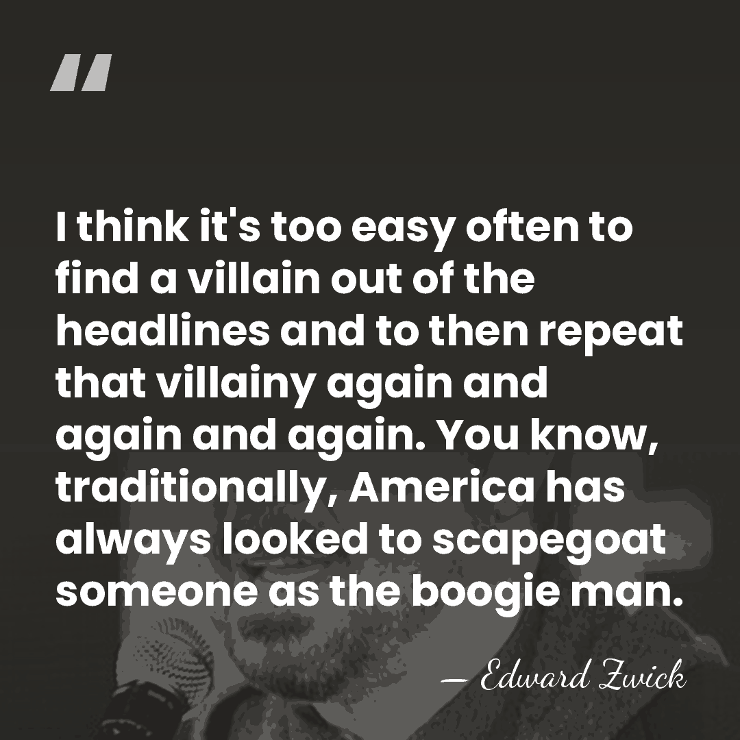 I think it's too easy often to find a villain out of&hellip; - Edward Zwick
