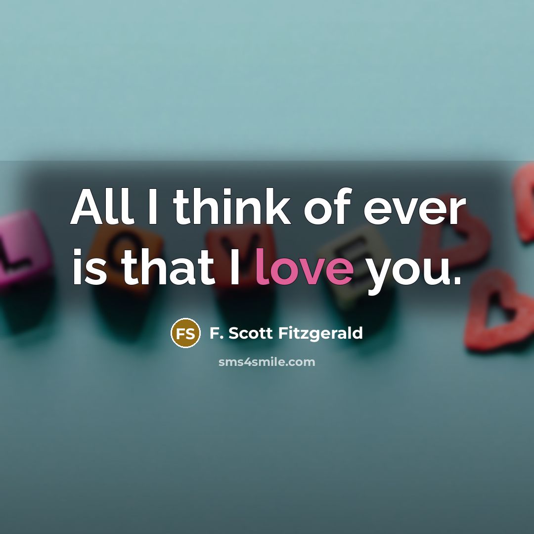 “All I think of ever is that I love you.…” quote by F. Scott Fitzgerald