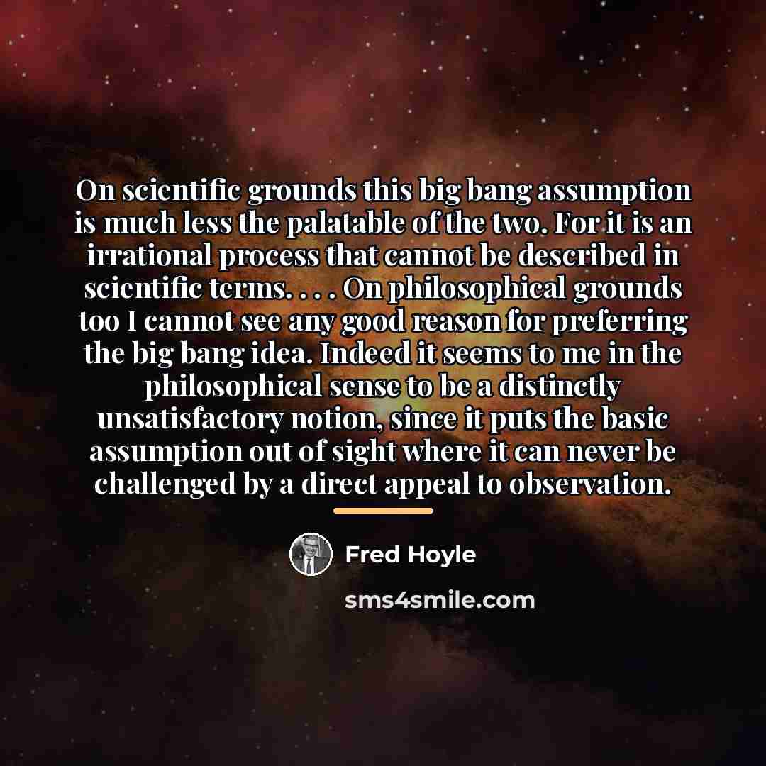 “On scientific grounds this big bang assumption is much less…” quote by Fred Hoyle