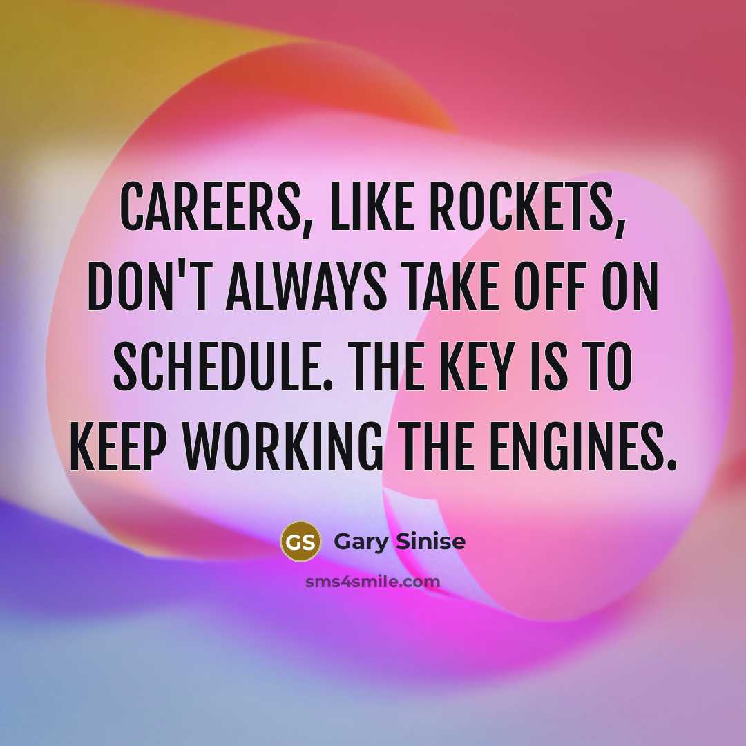 “Careers, like rockets, don't always take off on schedule. The…” quote by Gary Sinise