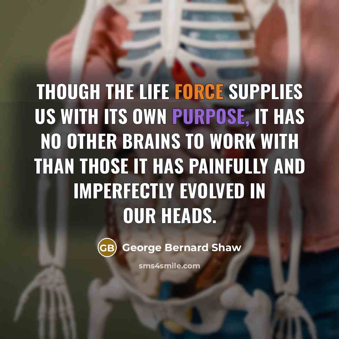“Though the Life Force supplies us with its own purpose,…” quote by George Bernard Shaw