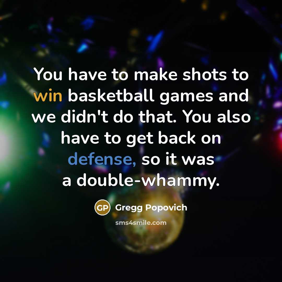 “You have to make shots to win basketball games and…” quote by Gregg Popovich