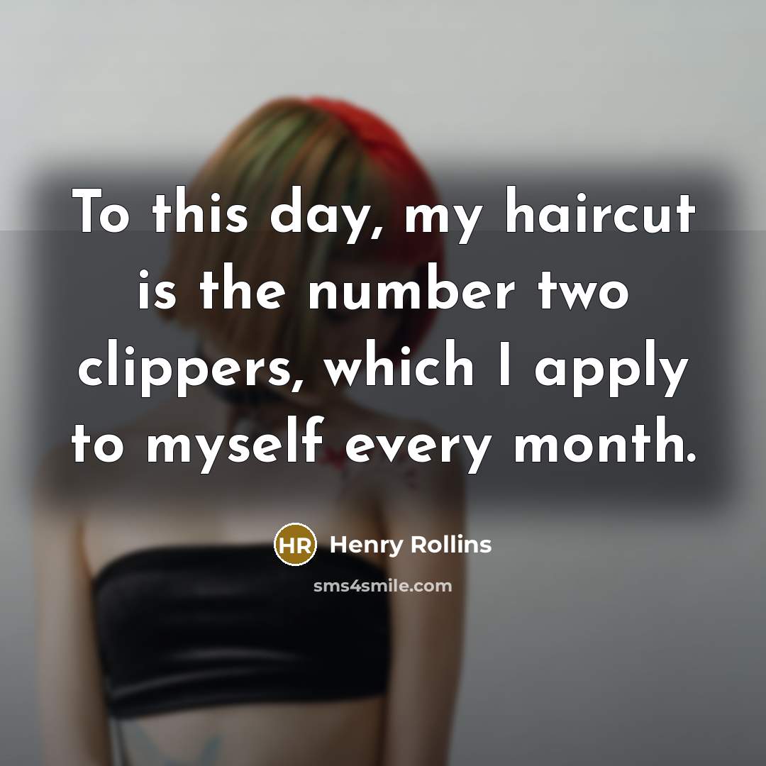 “To this day, my haircut is the number two clippers,…” quote by Henry Rollins