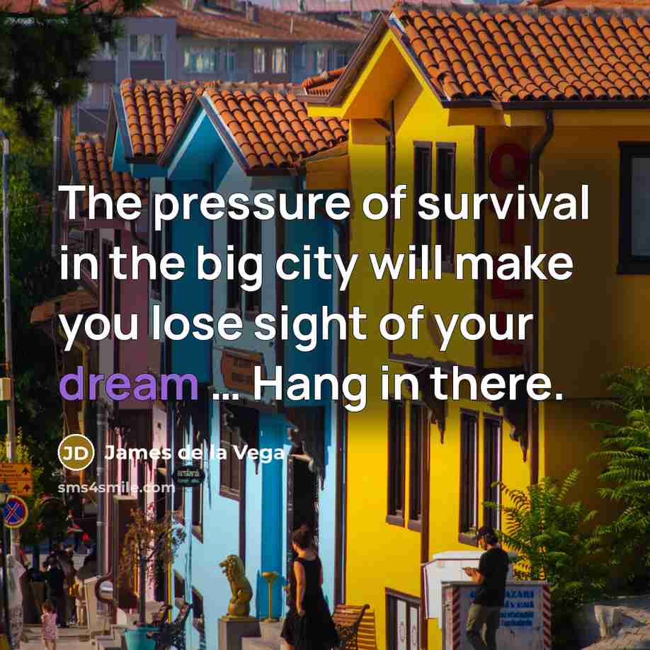 “The pressure of survival in the big city will make…” quote by James de la Vega
