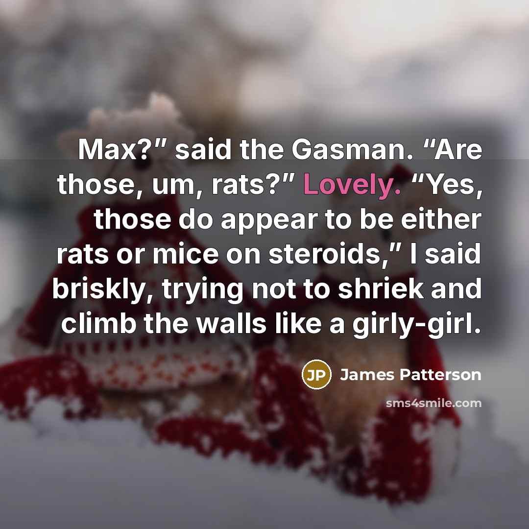 “Max?” said the Gasman. “Are those, um, rats?” Lovely. “Yes,…” quote by James Patterson